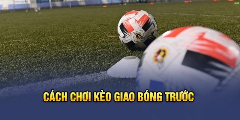 Chiến lược chơi cược giao bóng trước hiệu quả